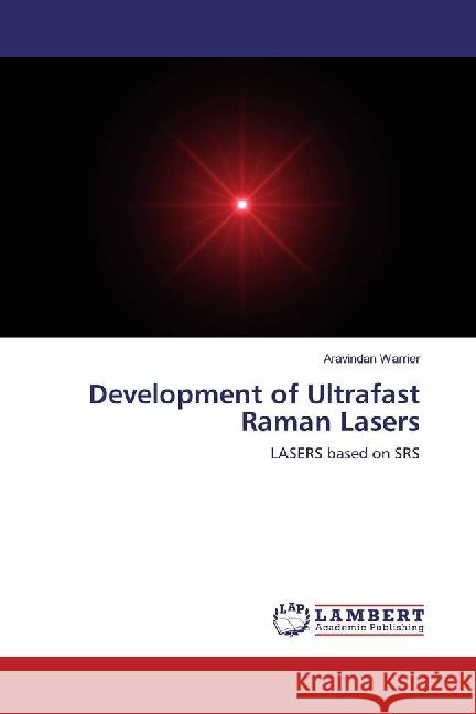 Development of Ultrafast Raman Lasers : LASERS based on SRS Warrier, Aravindan 9783659973390 LAP Lambert Academic Publishing - książka