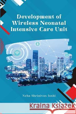Development of Wireless Neonatal Intensive Care Unit Neha Shrinivas Joshi 9781805458272 Akhand Publishing House - książka