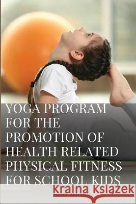 Development of Yoga Program For The Promotion of Health Related Physical Fitness And Perceptual Ability of Visually Impaired School Boys Mary Benson 9786001933608 Mary Benson - książka
