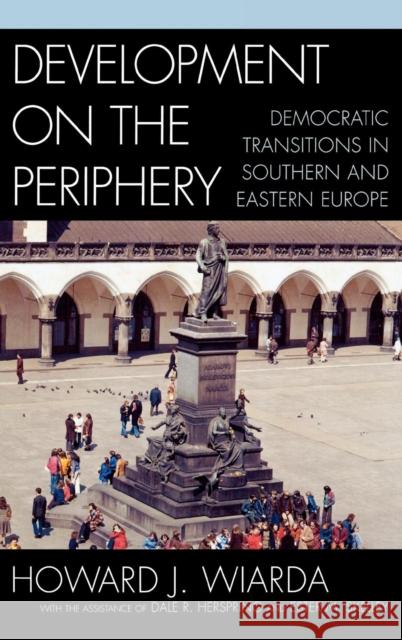 Development on the Periphery: Democratic Transitions in Southern and Eastern Europe Wiarda, Howard J. 9780742530331 Rowman & Littlefield Publishers - książka