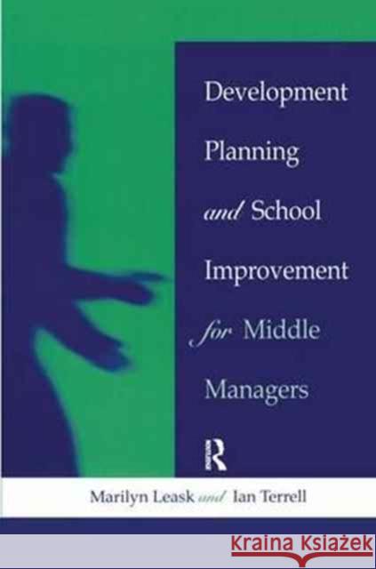 Development Planning and School Improvement for Middle Managers Leask Marilyn (Senior Lecturer at De Mon Terrell Ian (Senior Lecturer Anglia Poly 9781138157781 Routledge - książka