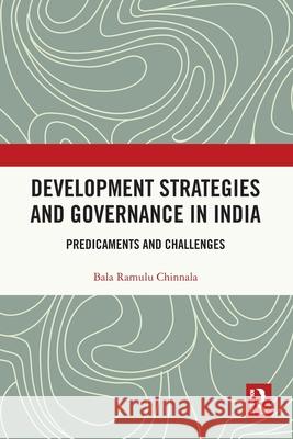 Development Strategies and Governance in India: Predicaments and Challenges Bala Ramulu Chinnala 9781032849874 Routledge India - książka
