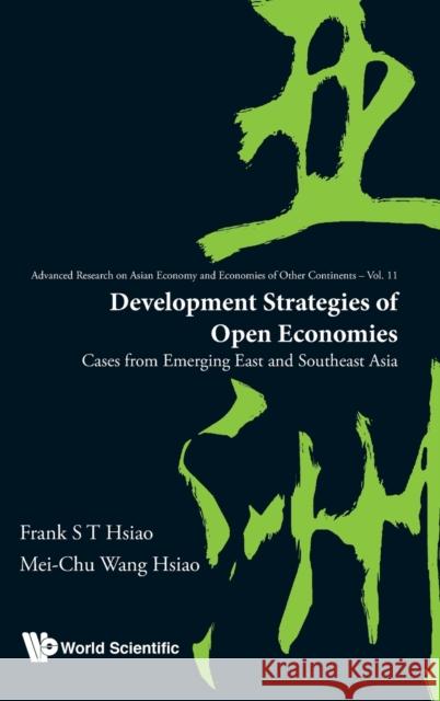 Development Strategies of Open Economies: Cases from Emerging East and Southeast Asia Frank S. T. Hsiao Mei-Chu Wang Hsiao 9789811205408 World Scientific Publishing Company - książka