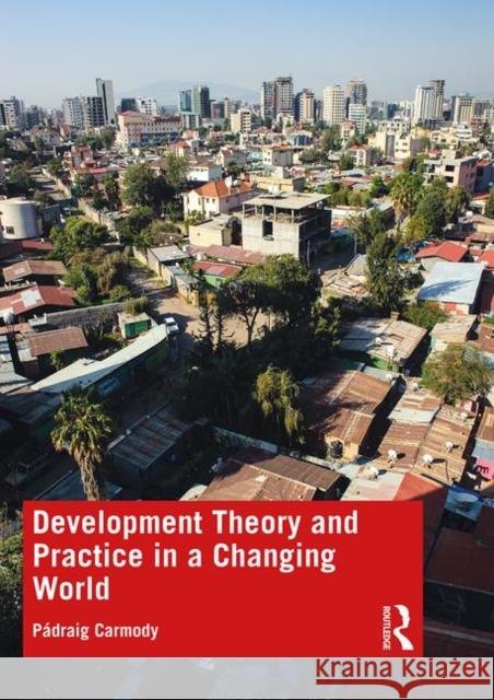 Development Theory and Practice in a Changing World Padraig Carmody 9781138551787 Taylor & Francis Ltd - książka