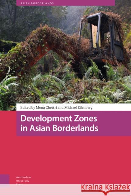 Development Zones in Asian Borderlands Michael Eilenberg Mona Chettri Willem Schendel 9789463726238 Amsterdam University Press - książka