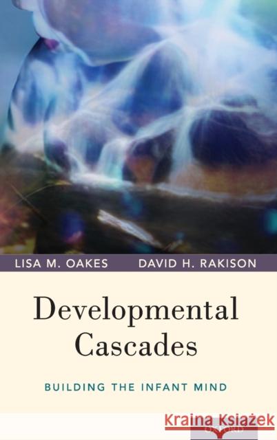 Developmental Cascades: Building the Infant Mind Lisa M. Oakes David H. Rakison 9780195391893 Oxford University Press, USA - książka