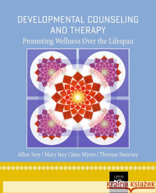 Developmental Counseling and Therapy: Promoting Wellness Over the Lifespan Allen E. Ivey Mary Bradford Ivey Jane E. Myers 9780618439881 Taylor & Francis - książka