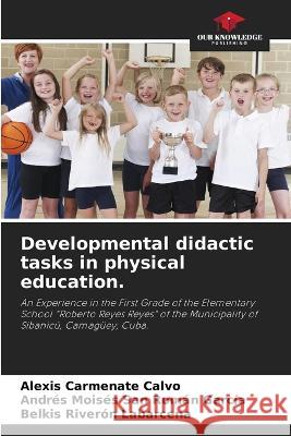 Developmental didactic tasks in physical education. Alexis Carmenat Andr?s Mois?s Sa Belkis River? 9786205662144 Our Knowledge Publishing - książka