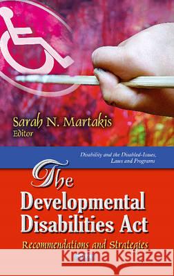 Developmental Disabilities Act: Recommendations & Strategies Sarah N Martakis 9781628083613 Nova Science Publishers Inc - książka