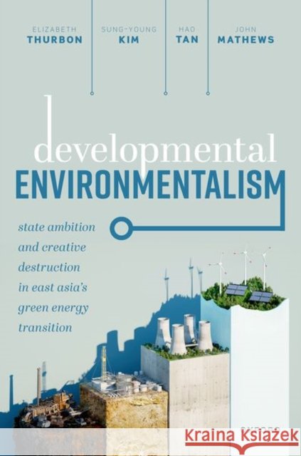Developmental Environmentalism: State Ambition and Creative Destruction in East Asia’s Green Energy Transition John A (Professor Emeritus, Professor Emeritus, Macquarie University) Mathews 9780192898500 Oxford University Press - książka