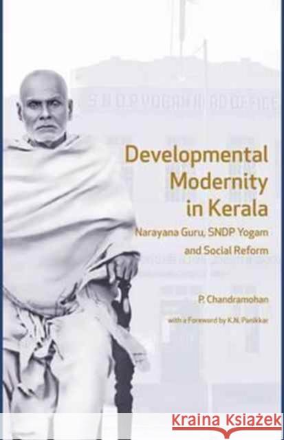 Developmental Modernity in Kerala: Narayana Guru, S.N.D.P Yogam and Social Reform P. Chandramohan 9789382381792 Tulika Books - książka