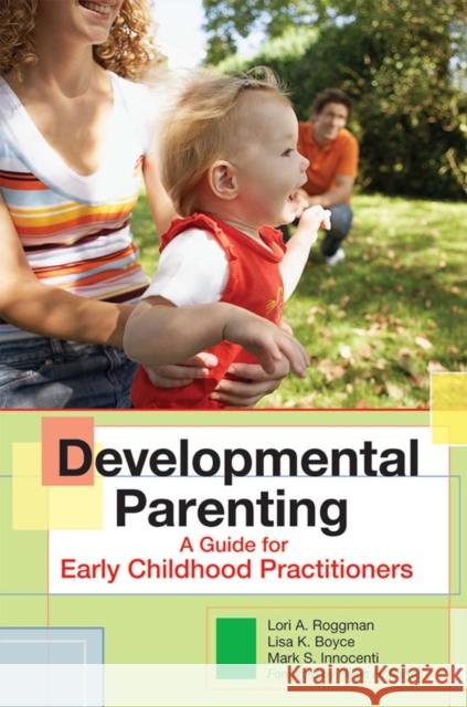 Developmental Parenting: A Guide for Early Childhood Practitioners Roggman, Lori 9781557669766 Brookes Publishing Company - książka