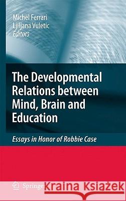 Developmental Relations Among Mind, Brain and Education: Essays in Honor of Robbie Case Ferrari, Michel 9789048136650 Springer - książka