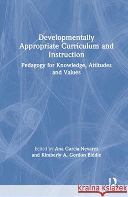 Developmentally Appropriate Curriculum and Instruction: Pedagogy for Knowledge, Attitudes, and Values Garcia-Nevarez, Ana 9780367373269 Routledge - książka