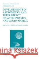 Developments in Astrometry and Their Impact on Astrophysics and Geodynamics International Astronomical Union         Ivan I. Mueller Barbara Kolaczek 9780792322375 Kluwer Academic Publishers - książka