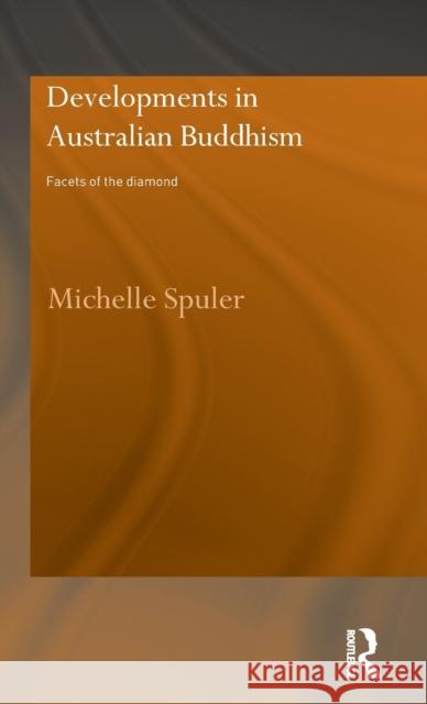 Developments in Australian Buddhism: Facets of the Diamond Spuler, Michelle 9780700715824 Routledge Chapman & Hall - książka