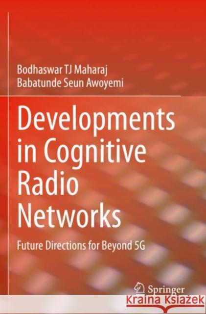 Developments in Cognitive Radio Networks: Future Directions for Beyond 5G Maharaj, Bodhaswar Tj 9783030646554 Springer International Publishing - książka