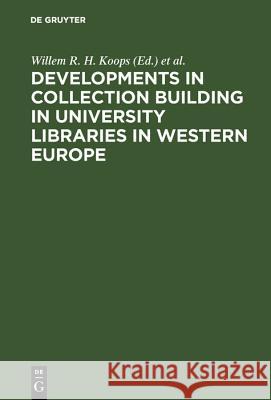 Developments in collection building in university libraries in Western Europe: Papers presented at a symposium of Belgian, British, Dutch and German University Librarians, Amsterdam, 31st March–2nd Ap Willem R. H. Koops, British, Dutch and German University Librarians <1976, Amsterdam> Symposium of Belgian 9783794070206 De Gruyter - książka