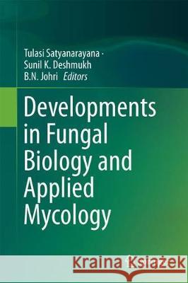 Developments in Fungal Biology and Applied Mycology Tulasi Satyanarayana Sunil K. Deshmukh B. N. Johri 9789811047671 Springer - książka