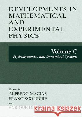 Developments in Mathematical and Experimental Physics: Volume C: Hydrodynamics and Dynamical Systems Macias, Alfredo 9780306474019 Kluwer Academic/Plenum Publishers - książka