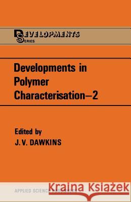 Developments in Polymer Characterisation J. V. Dawkins 9789401092395 Springer - książka