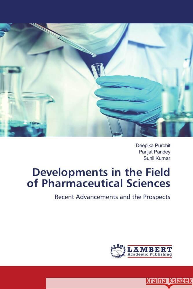 Developments in the Field of Pharmaceutical Sciences Purohit, Deepika, Pandey, Parijat, Kumar, Sunil 9786204205601 LAP Lambert Academic Publishing - książka