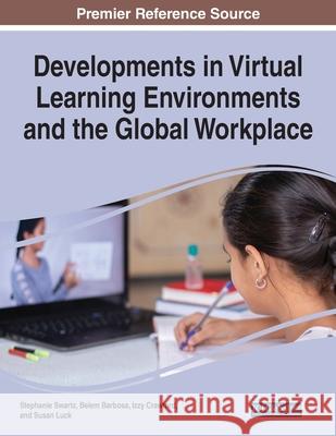 Developments in Virtual Learning Environments and the Global Workplace Stephanie Swartz Belem Barbosa Izzy Crawford 9781799873327 Information Science Reference - książka