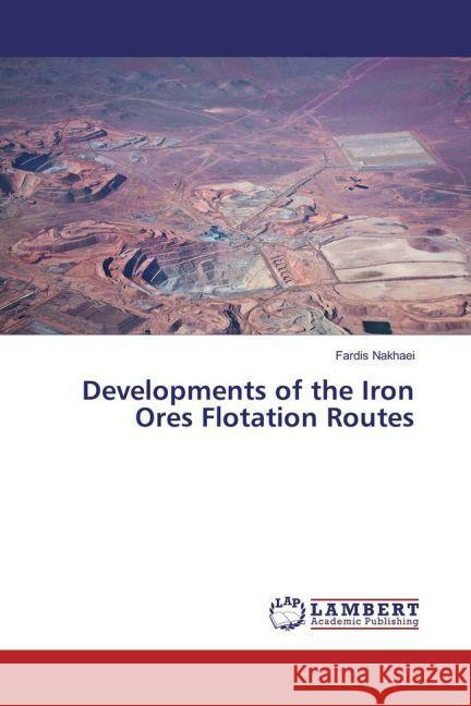 Developments of the Iron Ores Flotation Routes Nakhaei, Fardis 9783659851223 LAP Lambert Academic Publishing - książka