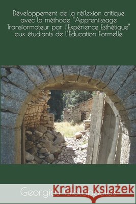 Développement de la réflexion critique avec la méthode Apprentissage Transformateur par l'Expérience Esthétique aux étudiants de l'Éducation Formelle Giotopoulos, Georgios F. 9781726297424 Createspace Independent Publishing Platform - książka