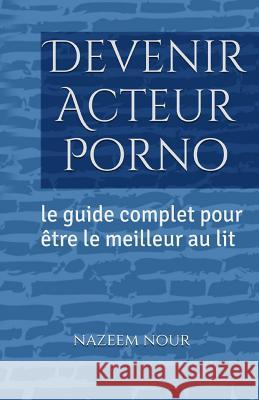 Devenir Acteur porno: Le guide complet pour etre le meilleur au lit Nazeem Nour 9781535075770 Createspace Independent Publishing Platform - książka