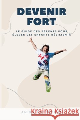 Devenir fort: Le guide des parents pour ?lever des enfants r?silients Anika Rosenthal 9789362923653 Mindful Pages - książka