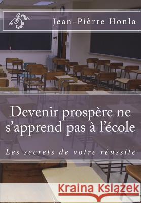 Devenir prospère ne s'apprend pas à l'école: Les secrets de votre réussite Jean Pièrre Honla 9781518677472 Createspace Independent Publishing Platform - książka
