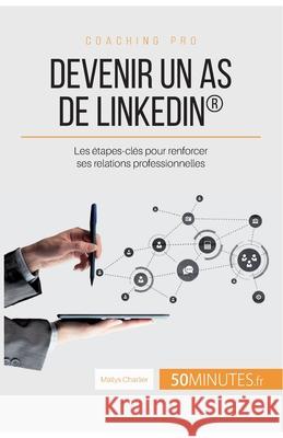 Devenir un as de LinkedIn(R): Les étapes-clés pour renforcer ses relations professionnelles 50minutes, Maïlys Charlier 9782806279026 5minutes.Fr - książka