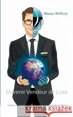 Devenir Vendeur de Luxe: Lettres aux étudiants et professionnels d'un monde qui change Botella, Milosav 9782322206629 Books on Demand - książka