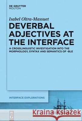 Deverbal Adjectives at the Interface: A Crosslinguistic Investigation into the Morphology, Syntax and Semantics of -ble Isabel Oltra-Massuet 9781614510642 De Gruyter - książka