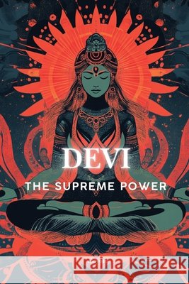 DEVI - The Supreme Power Manu Siddhartha                          Dr Yogesh a Gupta                        Pabitra Adhikary 9789353535513 Ukiyoto Publishing - książka