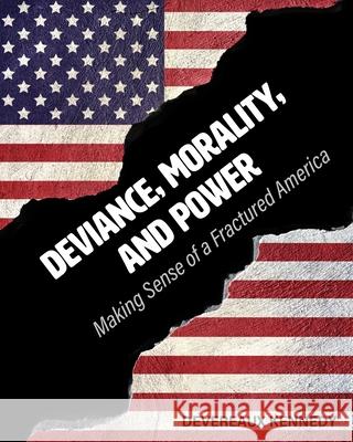 Deviance, Morality, and Power: Making Sense of a Fractured America Devereaux Kennedy 9781516543212 Cognella Academic Publishing - książka