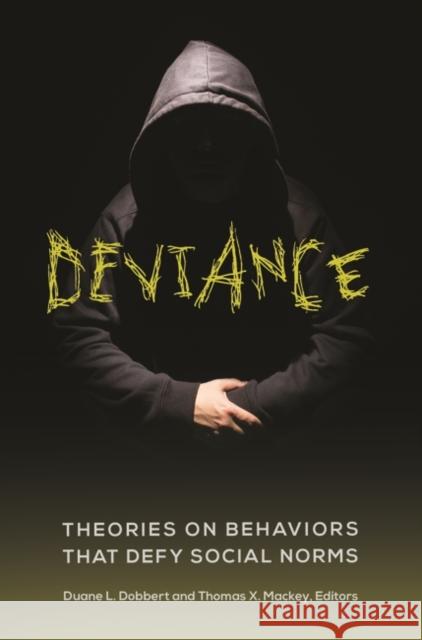 Deviance: Theories on Behaviors That Defy Social Norms Duane L. Dobbert Thomas X. Mackey 9781440833236 Praeger - książka