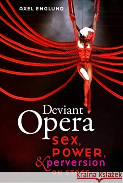 Deviant Opera: Sex, Power, and Perversion on Stage Englund, Axel 9780520343252 University of California Press - książka