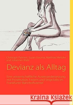 Devianz als Alltag: Eine wissenschaftliche Auseinandersetzung mit Prostitution, Freiern und Stripclubs im Frankfurter Bahnhofsviertel Palmert, Christoph 9783837064605 Bod - książka