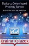 Device-To-Device Based Proximity Service: Architecture, Issues, and Applications Yufeng Wang Athanasios V. Vasilakos Qun Jin 9781498724173 Auerbach Publications