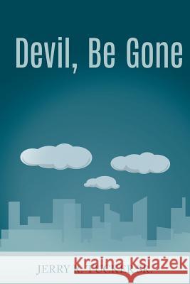 Devil, Be Gone Jerry R. Tucke 9781548585143 Createspace Independent Publishing Platform - książka