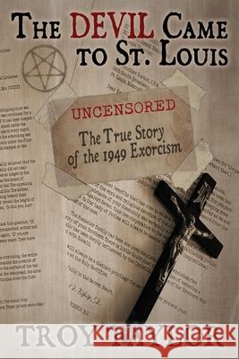 Devil Came to St. Louis: The Uncensored True Story of the 1949 Exorcism Troy Taylor 9781735270685 Whitechapel Productions - książka