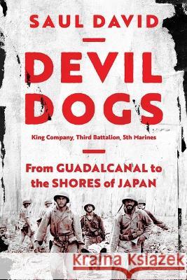 Devil Dogs: King Company, Third Battalion, 5th Marines: From Guadalcanal to the Shores of Japan Saul David 9781639365760 Pegasus Books - książka