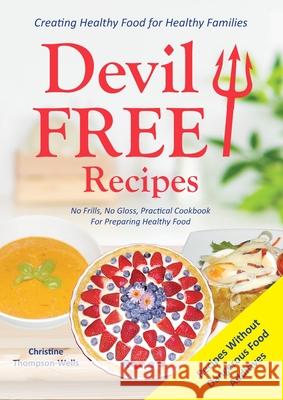 Devil Free Recipes - Recipes Without Food Additives: Creating Healthy Food for Healthy Families Christine Thompson-Wells 9780648188483 Books for Reading on Line.com - książka