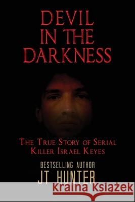 Devil in the Darkness: The True Story of Serial Killer Israel Keyes Jt Hunter 9780578709963 Pedialaw Publishing - książka