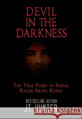 Devil in the Darkness: The True Story of Serial Killer Israel Keyes Jt Hunter 9780578718743 Pedialaw Publishing - książka