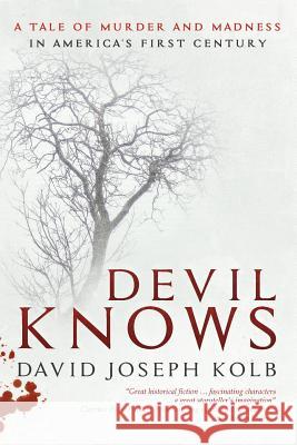 Devil Knows: A Tale of Murder and Madness in America's First Century David Joseph Kolb 9781942146223 Garn Press - książka