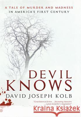 Devil Knows: A Tale of Murder and Madness in America's First Century David Joseph Kolb 9781942146230 Garn Press - książka