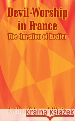 Devil-Worship in France: The Question of Lucifer Waite, Arthur Edward 9781410103239 Fredonia Books (NL) - książka
